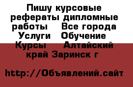 Пишу курсовые рефераты дипломные работы  - Все города Услуги » Обучение. Курсы   . Алтайский край,Заринск г.
